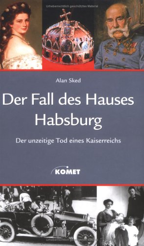 Der Fall des Hauses Habsburg: Der unzeitige Tod eines Kaiserreichs Politics & History