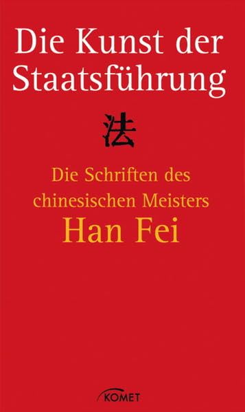 Die Kunst der Staatsführung: Die Schriften des chinesischen Meisters Han Fei: Die Schriften des Meisters Han Fei. Gesamtausgabe Philosophy
