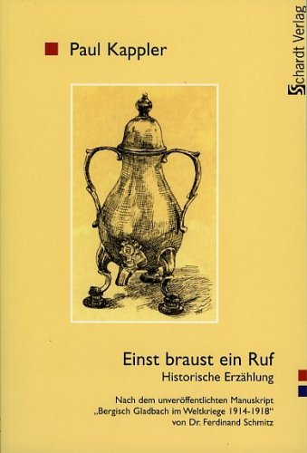 Einst braust ein Ruf: Roman nach einer Vorlage von Dr. F. Schmitz. Historische Geschichte aus der Stadt Bergisch-Gladbach: Historische Erzählung. Nach ... 'Bergisch Gladbach im Weltkriege 1914-1918' Historical Fiction