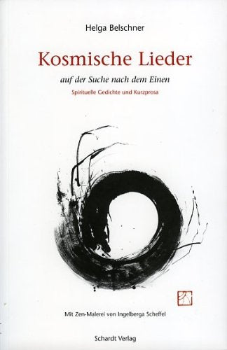 Kosmische Lieder auf der Suche nach dem Einen: Spirituelle Gedichte und Kurzprosa. Mit Zen-Malerei von Ingelberga Scheffel Poetry