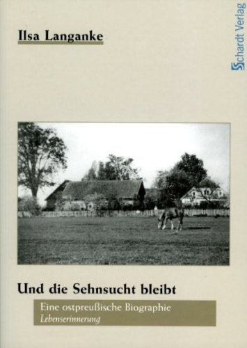 Und die Sehnsucht bleibt: Eine ostpreußische Biographie. Lebenserinnerung Personalities