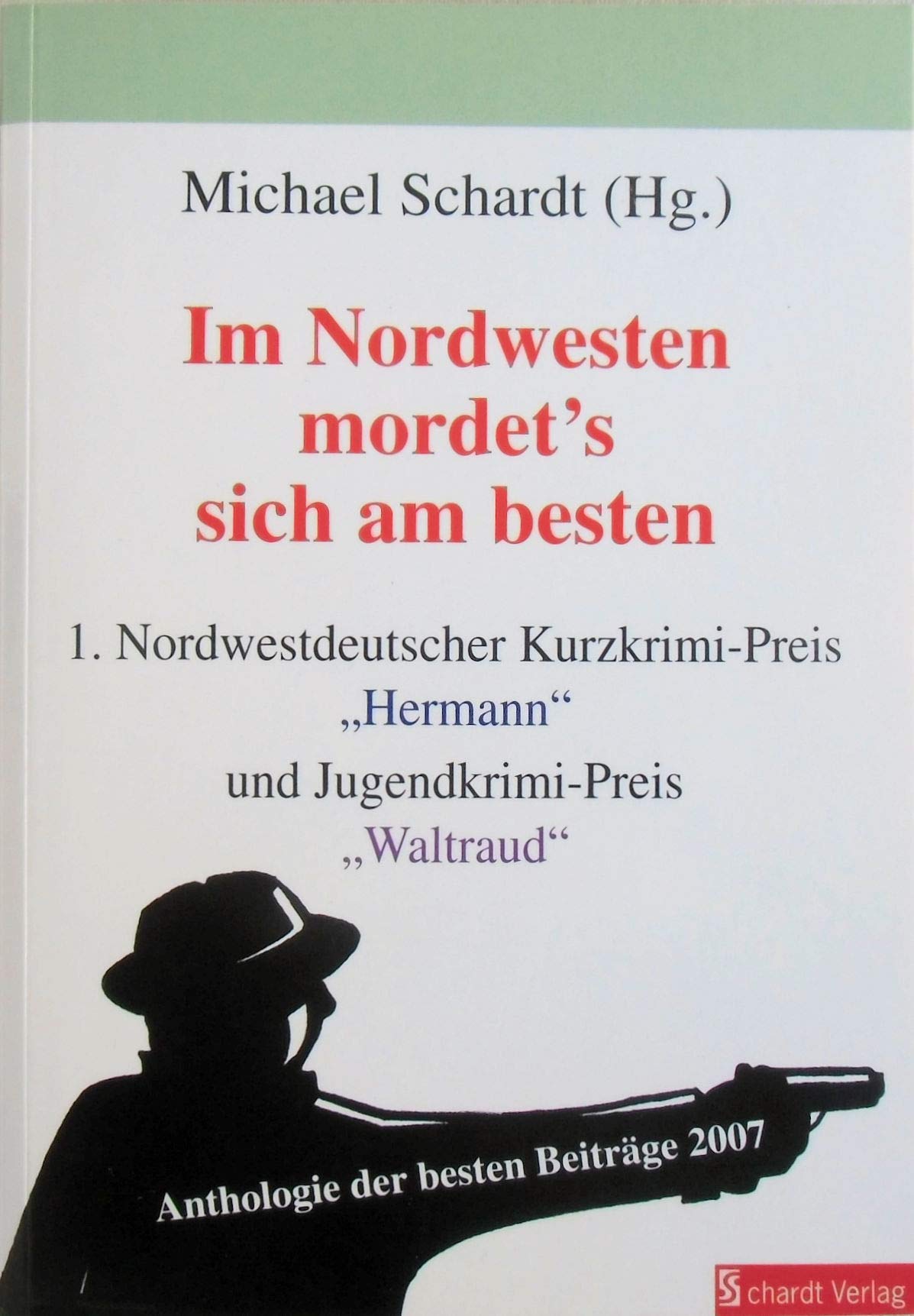 Im Nordwesten mordet's sich am besten: 1. Nordwestdeutscher Kurzkrimipreis "Hermann" und Jugend-Krimipreis "Waltraud". Anthologie der besten Beiträge 2007 Contemporary literature Books