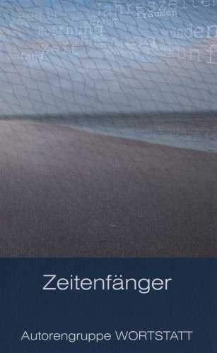 Zeitenfänger: Die Jubiläumsausgabe der Oldenburger Autorengruppe WORTSTATT. Lyrik und Kurzprosa: Lyrik und Kurzprosa. Von der Autorengruppe WORTSTATT Books