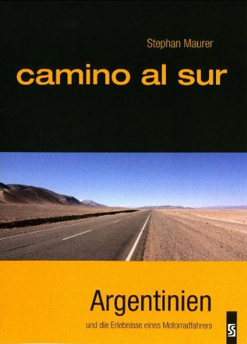 camino al sur: Argentinien und die Erlebnisse eines Motorradfahrers Travelogues