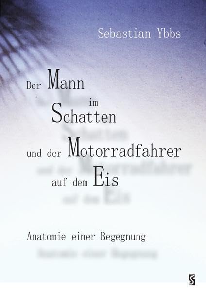 Der Mann im Schatten und der Motorradfahrer auf dem Eis: Anatomie einer Begegnung. Roman Contemporary literature