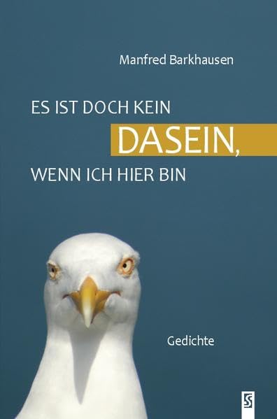 Das ist doch kein Dasein, wenn ich hier bin: Gedichte Poetry