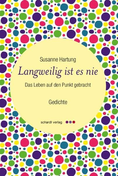 Langweilig ist es nie: Das Leben auf den Punkt gebracht. Gedichte Poetry