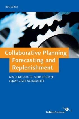 Collaborative Planning, Forecasting and Replenishment: Supply Chain Management der nächsten Generation: Ein neues Konzept für state-of-the-art Supply Chain Management (Galileo Business) Business, Finance & Career