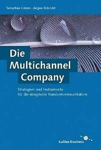 Die Multichannel Company - Strategien und Instrumente für die integrierte Kundenkommunikation (Galileo Computing) Business, Finance & Career