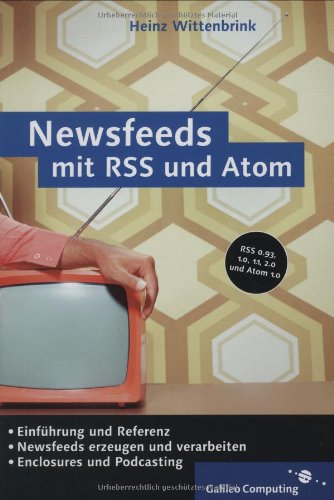 Newsfeeds mit RSS und Atom: Nachrichtenaustausch mit Really Simple Syndication und Atom (Galileo Computing) Computer Science