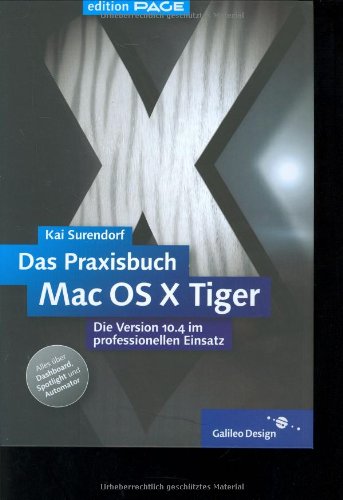Das Praxisbuch Mac OS X 10.4 Tiger: Die Version 10.4 im professionellen Einsatz (Galileo Design) Computer Science