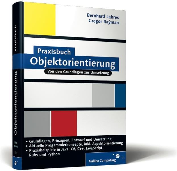 Praxisbuch Objektorientierung: Prinzipien, Design, Umsetzung: OOP mit C++, Java, Ruby und C#, inkl. Aspektorientierung (Galileo Computing) Computer Science