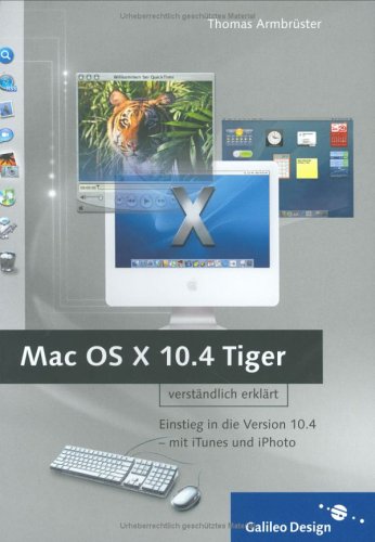 Mac OS X Tiger: Einstieg in die Version 10.4 – mit iTunes und iPhoto (Galileo Design) Computer Science