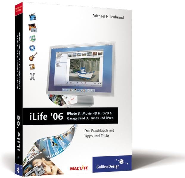 iLife ’06: iPhoto 6, iMovie HD 6, iDVD 6, GarageBand 3, iTunes 6 und iWeb: Das Praxisbuch mit Tipps und Tricks (Galileo Design) Computer Science