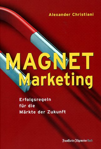 Magnet-Marketing. Erfolgsregeln für die Märkte der Zukunft Business, Finance & Career