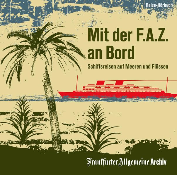 Mit der F.A.Z. an Bord: Schiffsreisen auf Meeren und Flüssen Leisure, Home & Garden