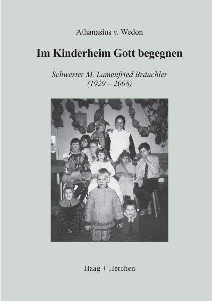 Im Kinderheim Gott begegnen: Schwester M. Lumenfried Bräuchler (1929-2008) Religion & Esotericism
