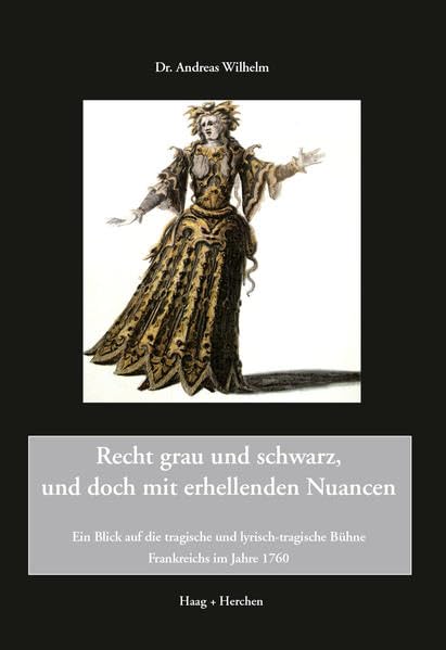 Recht grau und schwarz, und doch mit erhellenden Nuancen: Ein Blick auf die tragische und lyrisch-tragische Bühne Frankreichs im Jahre 1760 Film, Art & Culture