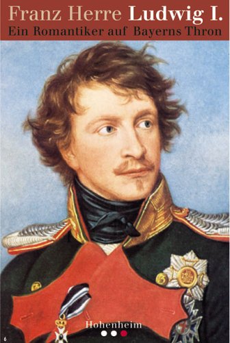 Herre, Ludwig I.: Ein Romantiker auf Bayerns Thron Personalities