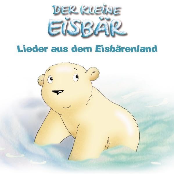 Der kleine Eisbär - Lieder aus dem Eisbärenland: Basierend auf den Geschichten der TV-Serie Non-fiction