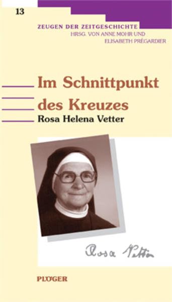 Im Schnittpunkt des Kreuzes: Rosa Helena Vetter (1905-1995): Eine Ordensfrau erlebt Ravensbrück. Autobiografischer Bericht (Zeugen der Zeitgeschichte) Religion & Esotericism