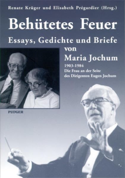Behütetes Feuer. Essays, Gedichte und Briefe Maria Jochum (1903-1984) Die Frau an der Seite von Eugen Jochum Personalities Books