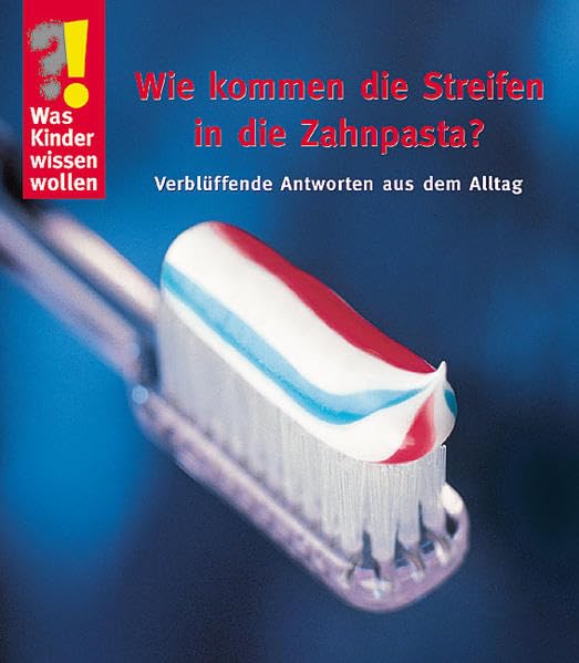 Wie kommen die Streifen in die Zahnpasta: Verblüffende Antworten aus dem Alltag (Was Kinder wissen wollen) Learning & Reference