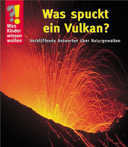 Was spuckt ein Vulkan?: Verblüffende Antworten über Naturgewalten (Was Kinder wissen wollen) Non-fiction