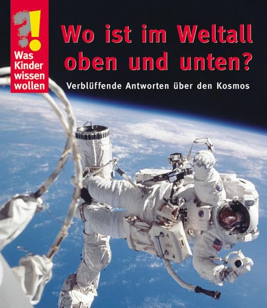 Wo ist im Weltall oben und unten?: Verblüffende Antworten über den Kosmos (Was Kinder wissen wollen) Non-fiction