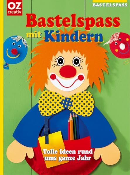 Bastelspass mit Kindern. Tolle Ideen rund ums ganze Jahr Hobbies & Crafts