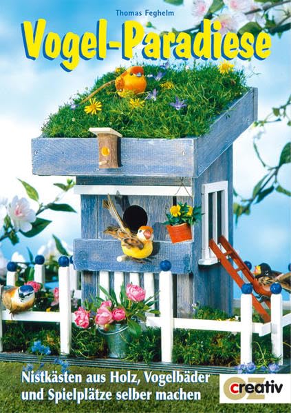 Vogel-Paradiese: Niestkästen aus Holz, Vogelbäder und Spielplätze selber machen (Creativ-Taschenbuecher. CTB) Hobbies & Crafts Books
