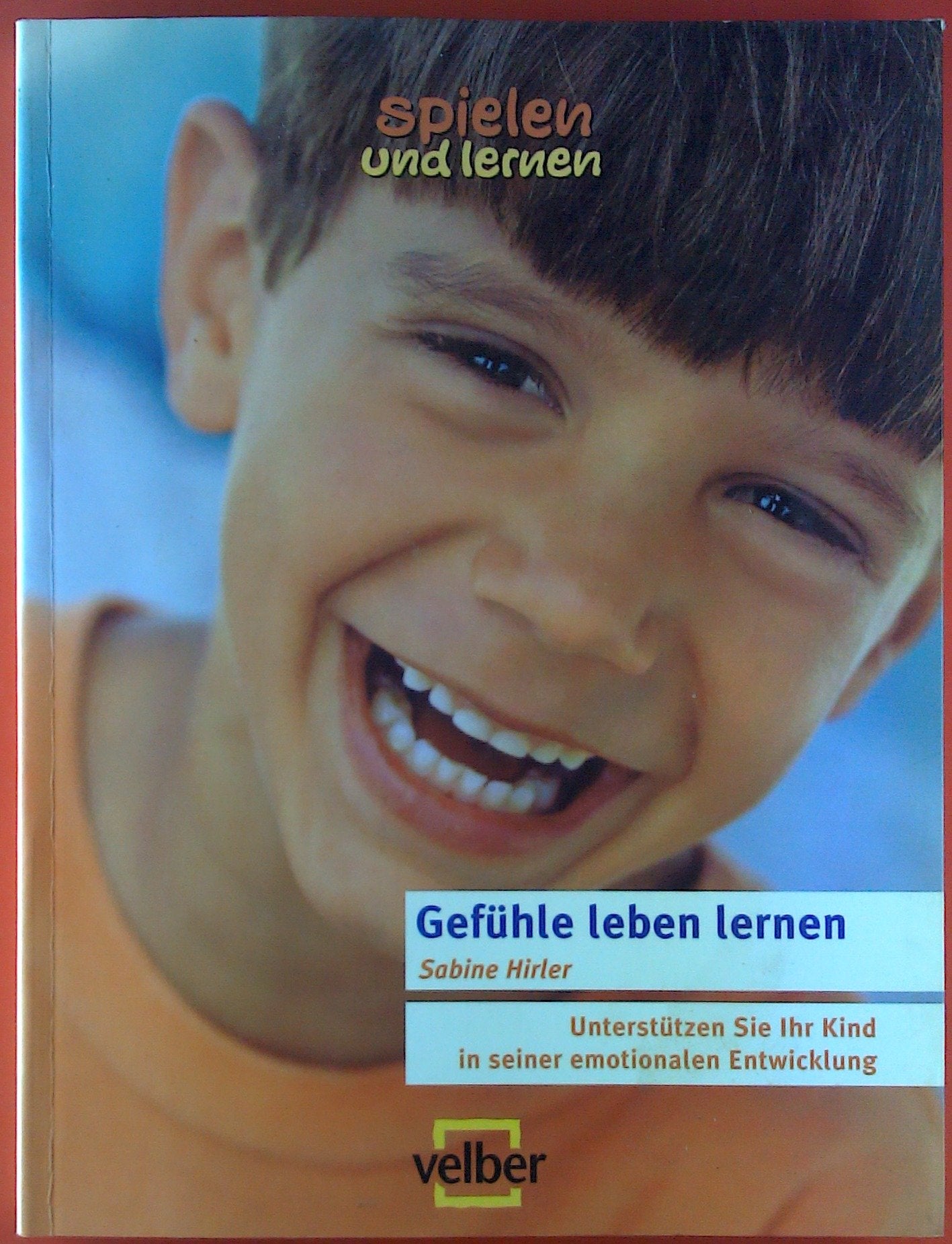 Gefühle leben lernen: So unterstützen Sie Ihr Kind in seiner emotionalen Entwicklung (spielen und lernen - Elternratgeber) Parents & Children