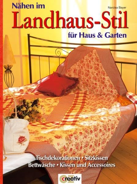 Nähen im Landhaus-Stil für Haus und Garten: Tischdekorationen, Sitzkissen, Bettwäsche, Kissen und Accessoires Hobbies & Crafts