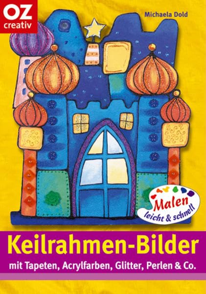 Keilrahmen-Bilder. Malen leicht und schnell. Mit Tapeten, Acrylfarben, Glitter, Perlen & Co. Film, Art & Culture