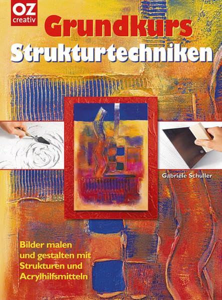 Grundkurs Strukturtechnik: Bilder malen und gestalten mit Strukturen und Acrylhilfsmitteln Film, Art & Culture