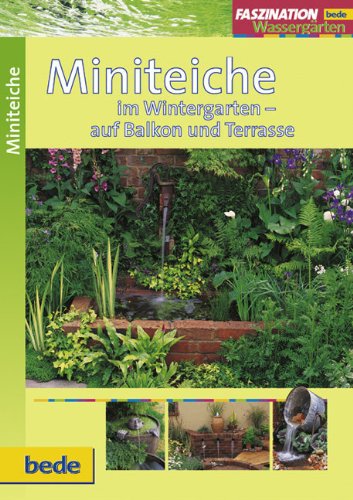Miniteiche, Faszination Wassergärten Garden & Plants