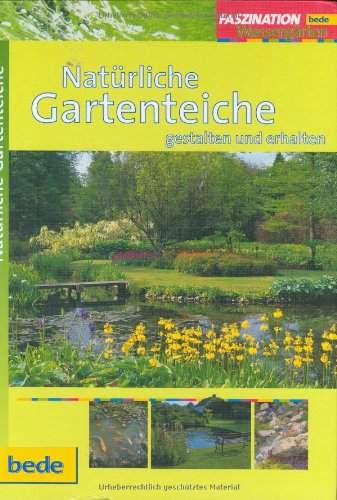 Natürliche Gartenteiche, Faszination Wassergärten Garden & Plants