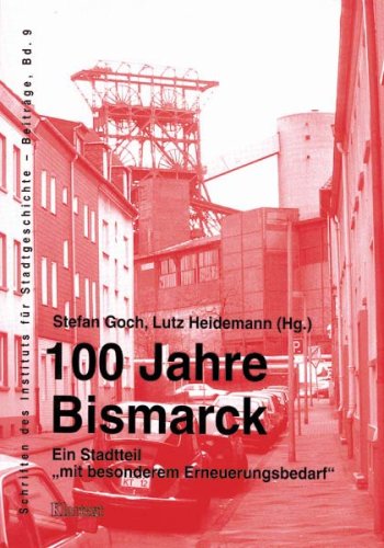 100 Jahre Bismarck - Ein Stadtteil mit besonderem Erneuerungsbedarf: Beiträge zur Geschichte und Gegenwart eines Gelsenkirchener Stadtteils Politics & History