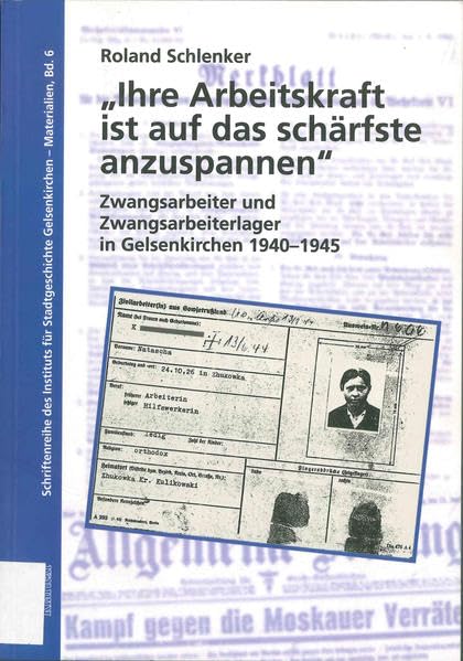 "Ihre Arbeitskraft ist auf das schärfste anzuspannen": Zwangsarbeiter und Zwangsarbeitlager in Gelsenkirchen 1940-1945 (Schriftenreihe des Instituts für Stadtgeschichte - Materialien) Social Sciences