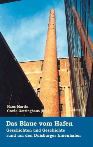 Das Blaue vom Hafen: Geschichten und Geschichte rund um den Duisburger Innenhafen Politics & History