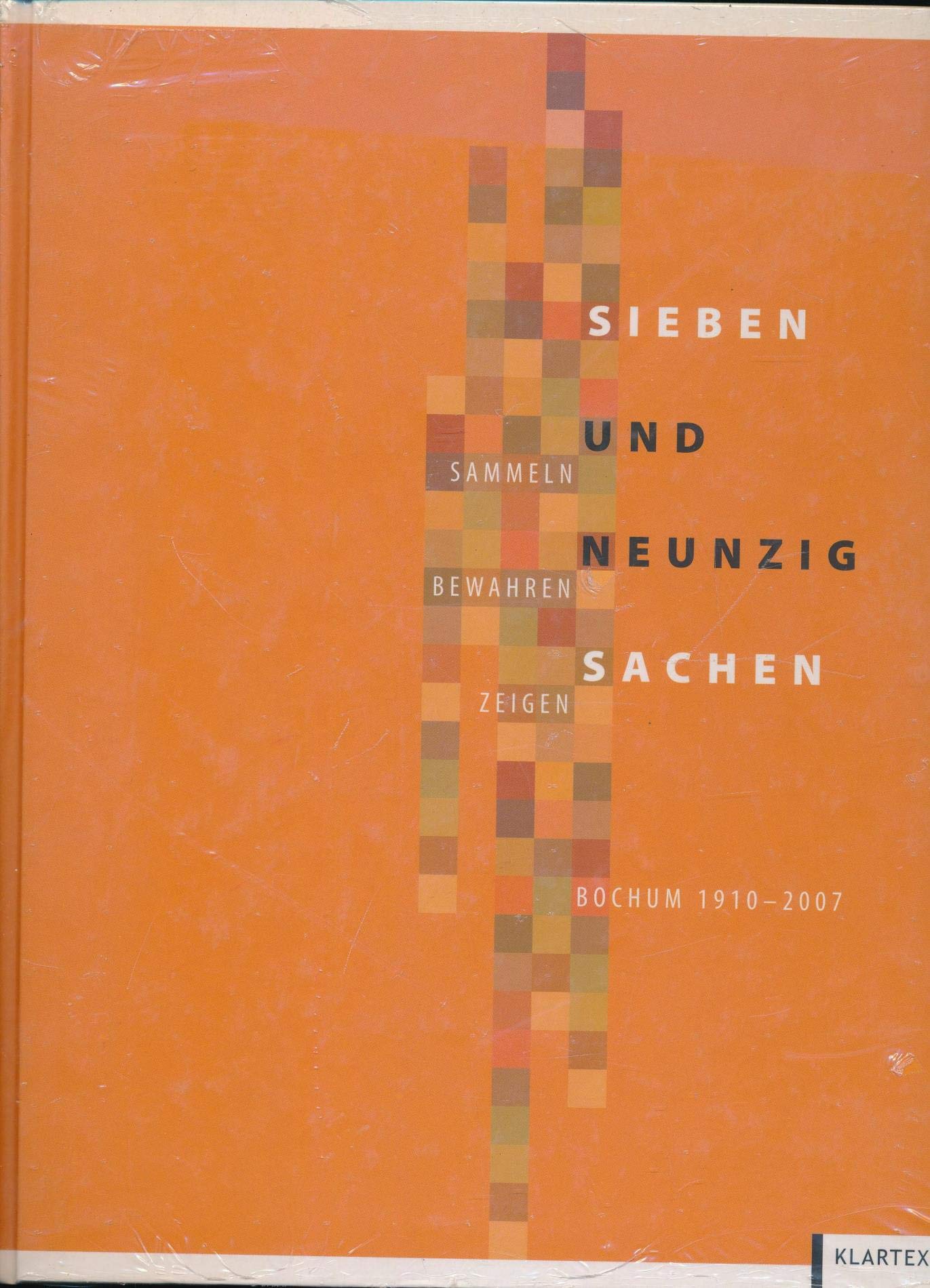 Sieben und neunzig Sachen: Sammeln, Bewahren, Zeigen - Bochum 1910-2007 Politics & History
