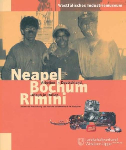 Neapel, Bochum, Rimini - Arbeiten in Deutschland. Urlaub in Italien: Ialienische Zuwanderung und deutsche Italiensehnsucht im Ruhrgebiet. ... Industriemuseums - Quellen und Studien) Books