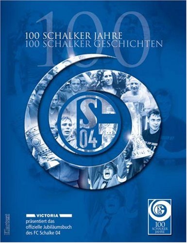 100 Schalker Jahre - 100 Schalker Geschichten. Das offizielle Jubiläumsbuch des FC Schalke 04 Leisure & Fun