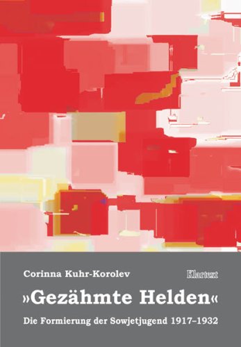 "Gezähmte Helden": Die Formierung der Sowjetjugend 1917-1932 Politics & History
