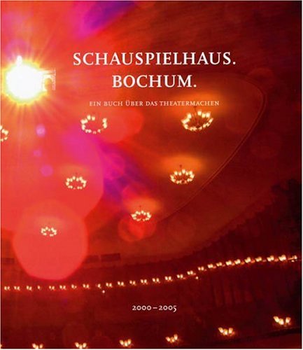 Schauspielhaus. Bochum: Ein Buch über das Theatermachen. Abschlussbuch zur Intendanz Matthias Hartmann in Bochum 2000-2005 Politics & History