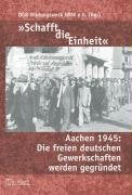 'Schafft die Einheit'. Aachen 1945: Die freien deutschen Gewerkschaften werden gegründet Law