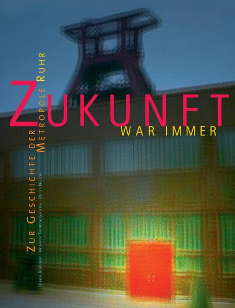 Zukunft war immer: Zur Geschichte der Metropole Ruhr Politics & History