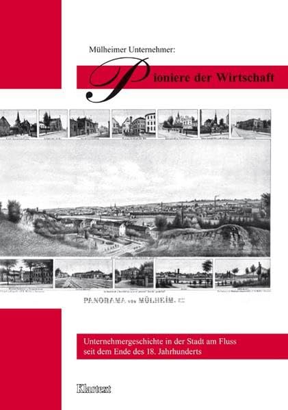 Mülheimer Unternehmer: Pioniere der Wirtschaft: Unternehmergeschichte in der Stadt am Fluss seit dem Ende des 18. Jahrhunderts Business, Finance & Career