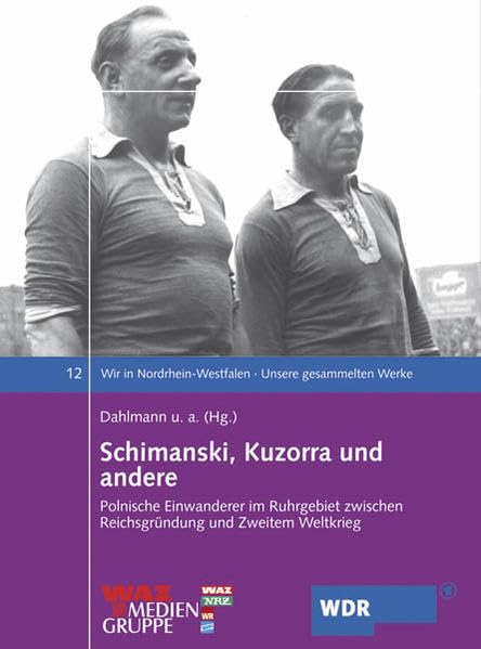 Wir in Nordrhein-Westfalen 12. Schimanski, Kuzorra und andere. Polnische Einwanderer im Ruhrgebiet zwischen Reichsgründung und Zweitem Weltkrieg Books