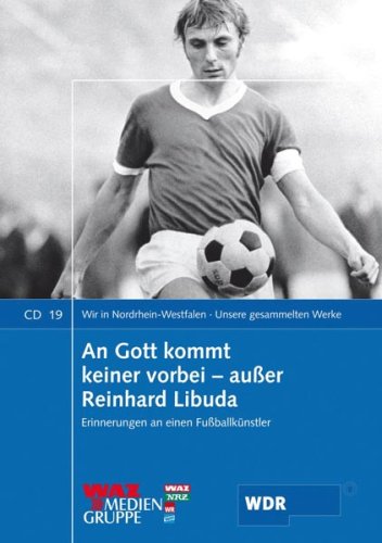 An Gott kommt keiner vorbei - außer Reinhard Libuda: Erinnerungen an einen Fußballkünstler (Wir in Nordrhein-Westfalen - Unsere gesammelten Werke) Memories